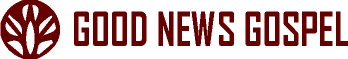 Good News Gospel - Preaching Jesus Christ. The Son of God